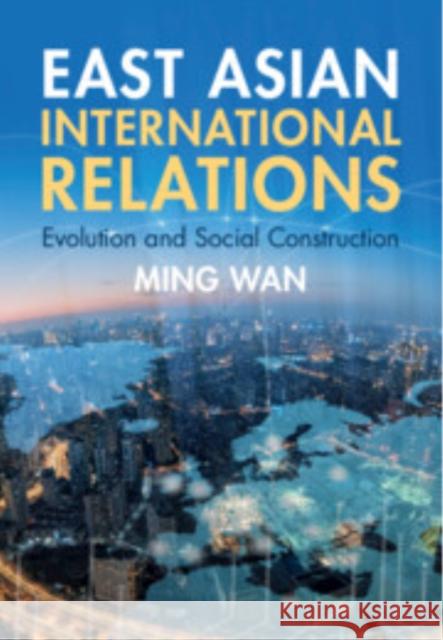 East Asian International Relations: Evolution and Social Construction Ming (George Mason University, Virginia) Wan 9781009364577 Cambridge University Press - książka