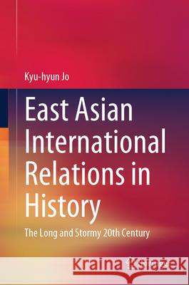 East Asian International Relations in History: The Long and Stormy 20th Century Kyu-Hyun Jo 9789819748310 Springer - książka