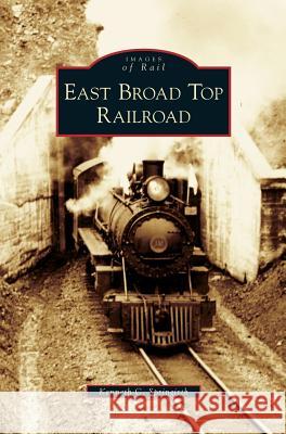 East Broad Top Railroad Kenneth C. Springirth 9781531636890 Arcadia Library Editions - książka