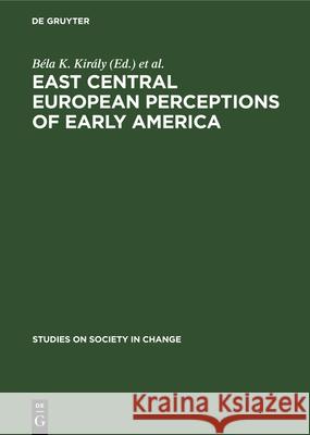 East Central European Perceptions of Early America Béla K. Király, George Barany 9783112327951 De Gruyter - książka