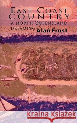 East Coast Country: A North Queensland Dreaming Alan Frost 9780522847413 Melbourne University - książka