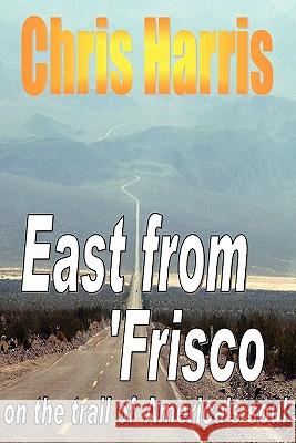 EAST FROM FRISCO - on the trail of America's soul Partner Chris Harris (Rwe Innogy Swindon UK) 9781446156964 Lulu.com - książka