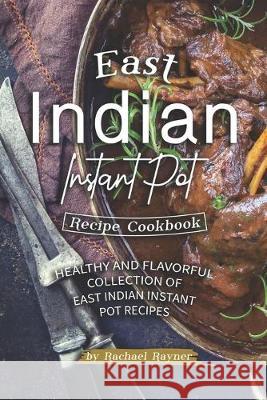 East Indian Instant Pot Recipe Cookbook: Healthy and Flavorful Collection of East Indian Instant Pot Recipes Rachael Rayner 9781692871628 Independently Published - książka