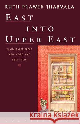 East Into Upper East: Plain Tales from New York and New Delhi Ruth Prawer Jhabvala 9781582430348 Counterpoint LLC - książka