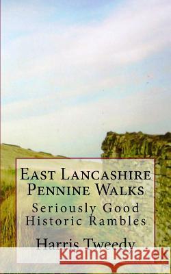 East Lancashire Pennine Walks: Seriously Good Historic Rambles Harris Tweedy 9781982089054 Createspace Independent Publishing Platform - książka