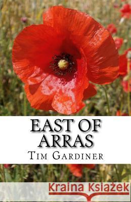 East of Arras: The story of Private Charles Norman Gardiner Gardiner, Tim 9781511702584 Createspace - książka