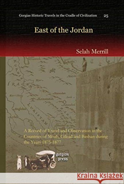East of the Jordan: A Record of Travel and Observation in the Countries of Moab, Gilead and Bashan during the Years 1875-1877 Selah Merrill 9781607243168 Gorgias Press - książka