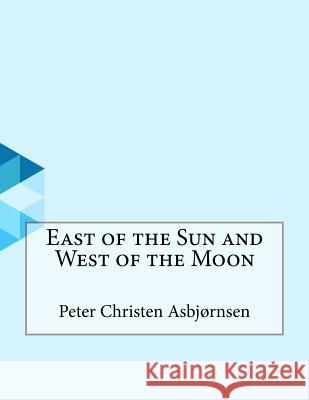 East of the Sun and West of the Moon Peter Christen Asbjornsen 9781530176069 Createspace Independent Publishing Platform - książka