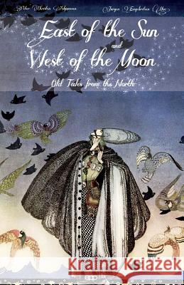 East of the Sun and West of the Moon: Old Tales from the North Peter Christen Asbjornsen Jorgen Moe Kay Nielsen 9781499679700 Createspace - książka