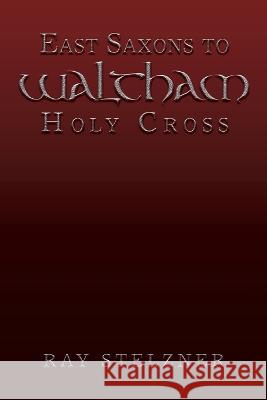 East Saxons to Waltham Holy Cross Ray Stelzner 9781728376776 Authorhouse UK - książka