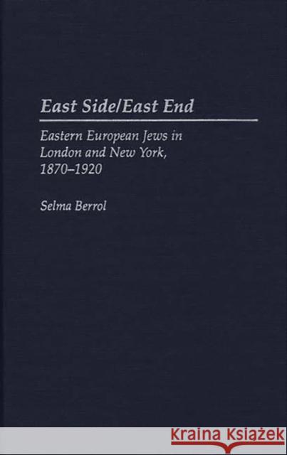 East Side/East End: Eastern European Jews in London and New York, 1870-1920 Berrol, Selma C. 9780275947729 Praeger Publishers - książka