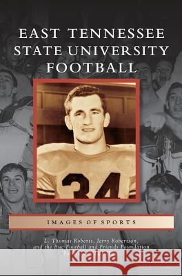 East Tennessee State University Football L. Thomas Roberts Jerry Robertson Buc Football and Friends Foundation 9781531627034 Arcadia Library Editions - książka