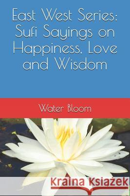 East West Series: Sufi Sayings on Happiness, Love and Wisdom Omer Shener Water Bloom 9781728790176 Independently Published - książka