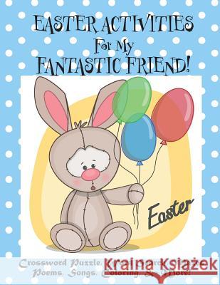 Easter Activities For My Fantastic Friend!: (Personalized Book) Crossword Puzzle, Word Search, Mazes, Poems, Songs, Coloring, & More! Florabella Publishing 9781986061377 Createspace Independent Publishing Platform - książka