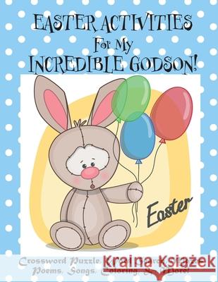 Easter Activities For My Incredible Godson!: (Personalized Book) Crossword Puzzle, Word Search, Mazes, Poems, Songs, Coloring, & More! Florabella Publishing 9781986062985 Createspace Independent Publishing Platform - książka