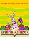 Easter Activity Book for Kids: : Mazes, Coloring, Dot to Dot, Word Search, and More. (Easter Books for Kids) The Rabbit Publishing 9781986410977 Createspace Independent Publishing Platform