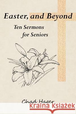 Easter, and Beyond: Ten Sermons for Seniors Chad Hager 9781512774245 WestBow Press - książka