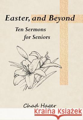 Easter, and Beyond: Ten Sermons for Seniors Chad Hager 9781512774269 WestBow Press - książka