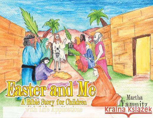 Easter and Me: A Bible Story for Children with Life Applications Martha Yamnitz Jeri Hanson 9781098087951 Christian Faith Publishing, Inc - książka