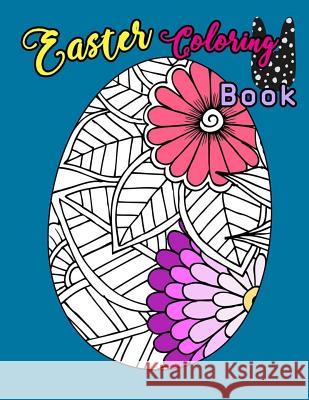 Easter Coloring Book: Egg Easter Coloring Book Pages Large Print For Kids Stress Relieving, Relaxing Coloring Book For Grownups, Women, Girl Creator, Coloring 9781986323789 Createspace Independent Publishing Platform - książka