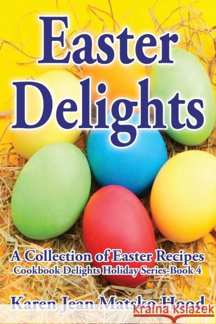 Easter Delights Cookbook Karen Jean Matsko Hood 9781598082029 Whispering Pine Press International, Inc. - książka