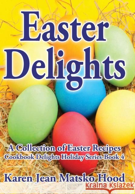 Easter Delights Cookbook Karen Jean Matsko Hood 9781598082470 Whispering Pine Press International, Inc. - książka
