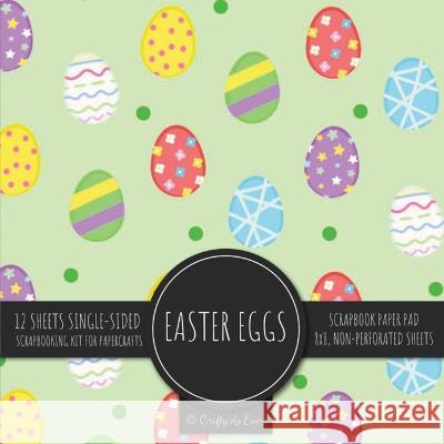 Easter Eggs Scrapbook Paper Pad: Holiday Pattern 8x8 Decorative Paper Design Scrapbooking Kit for Cardmaking, DIY Crafts, Creative Projects Crafty as Ever 9781636572536 Crafty as Ever - książka