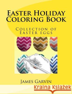 Easter Holiday Coloring Book: Collection of Easter eggs James Garvin 9781986435765 Createspace Independent Publishing Platform - książka