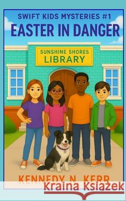 Easter In Danger: Swift Kids Mysteries Book #1 Kennedy N. Kerr 9781998467365 Pandamonium Publishing House - książka