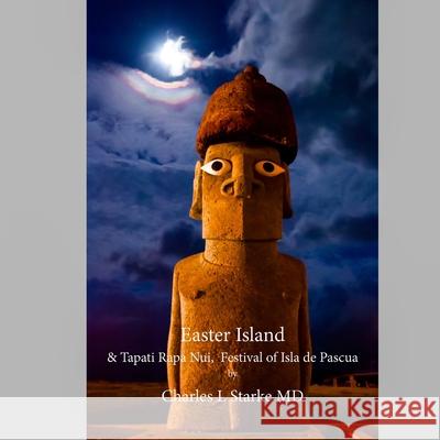 Easter Island: & Tapati Rapa Nui, Festival of Isla de Pascua Charles L Starke, MD 9798638049171 Independently Published - książka