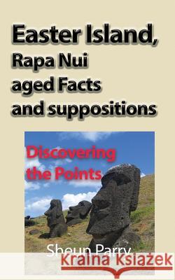 Easter Island, Rapa Nui aged Facts and suppositions: Discovering the Points Parry, Sheun 9781912483426 Global Print Digital - książka