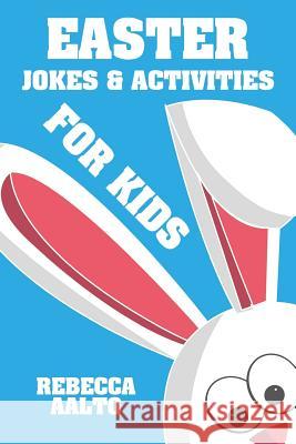 Easter Jokes & Activities For Kids: Easter Basket Stuffer Gift Aalto, Rebecca 9781986675949 Createspace Independent Publishing Platform - książka
