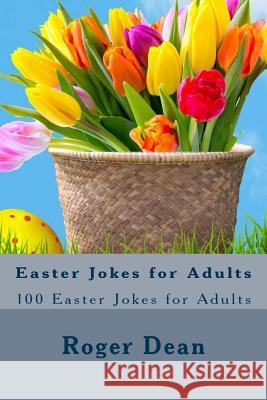 Easter Jokes for Adults: 100 Easter Jokes for Adults Roger Dean 9781545267257 Createspace Independent Publishing Platform - książka