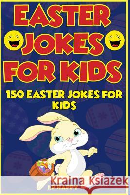 Easter Jokes for Kids: 150 Easter Jokes for Kids I. P. Happy 9781544075211 Createspace Independent Publishing Platform - książka
