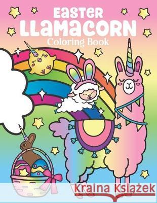 Easter Llamacorn Coloring Book: of Magical Unicorn Llamas and Cactus Easter Bunny with Rainbow Easter Eggs - Easter Basket Stuffers for Kids and Adults Nyx Spectrum 9781643400402 Bazaar Encounters, LLC - książka