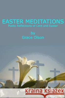 Easter Meditations: Poetic Reflections of Lent and Easter Grace Olson 9715 Grace Olson Ruthie Spoonemore 9781496082961 Createspace - książka