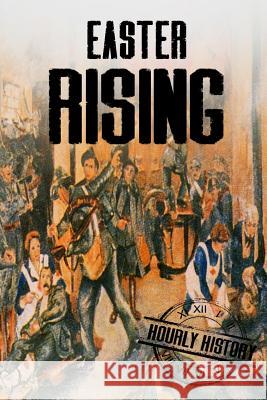 Easter Rising: A History From Beginning to End Hourly History 9781535355186 Createspace Independent Publishing Platform - książka