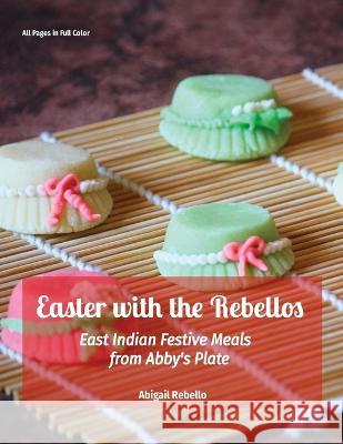 Easter with the Rebellos: East Indian Festive Meals from Abby's Plate Abigail Rebello Sarah Rebello  9789359128801 Abigail Rebello - książka