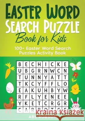 Easter Word Search Puzzle Book for Kids: 100+ Easter Word Search Puzzles Activity Book (The Ultimate Word Search Puzzle Book Series) Abe Robson 9781922659934 Abe Robson - książka