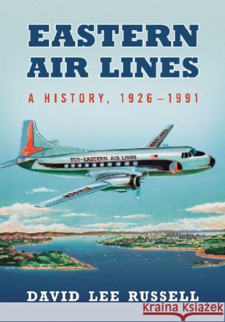 Eastern Air Lines: A History, 1926-1991 David Lee Russell   9780786471850 McFarland & Co  Inc - książka