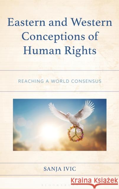 Eastern and Western Conceptions of Human Rights: Reaching a World Consensus Sanja Ivic 9781666958188 Bloomsbury Academic - książka