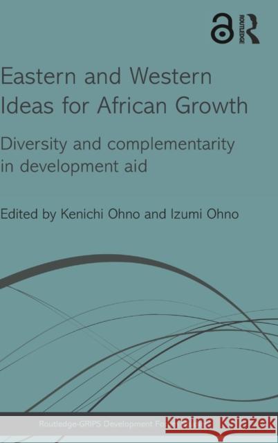 Eastern and Western Ideas for African Growth: Diversity and Complementarity in Development Aid Ohno, Kenichi 9780415687591 Routledge - książka