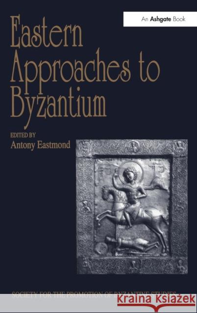 Eastern Approaches to Byzantium: Papers from the Thirty-Third Spring Symposium of Byzantine Studies, University of Warwick, Coventry, March 1999 Eastmond, Antony 9780754603221 Ashgate Publishing Limited - książka