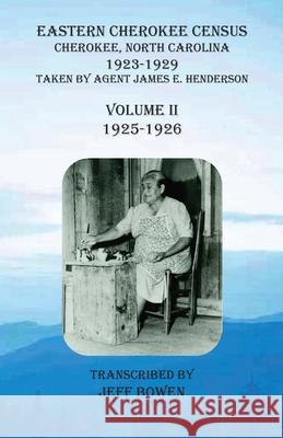 Eastern Cherokee Census, Cherokee, North Carolina, 1923-1929, Volume II (1925-1926): Taken by Agent James E. Henderson Jeff Bowen 9781649680495 Native Study LLC - książka