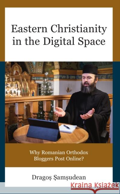 Eastern Christianity in the Digital Space: Why Romanian Orthodox Bloggers Post Online? ?Am?udean 9781666942415 Lexington Books - książka