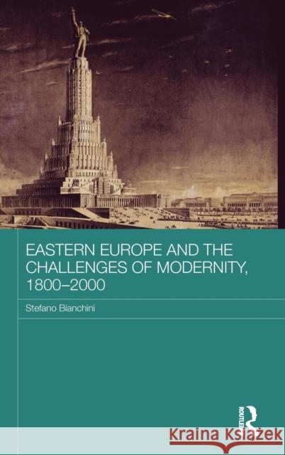 Eastern Europe and the Challenges of Modernity, 1800-2000 Stefano Bianchini 9781138832237 Routledge - książka