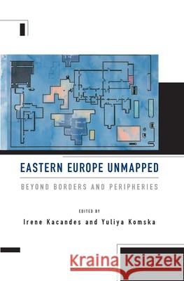 Eastern Europe Unmapped: Beyond Borders and Peripheries  9781785336850 Berghahn Books - książka