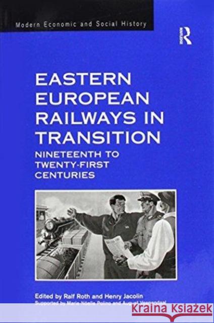 Eastern European Railways in Transition: Nineteenth to Twenty-First Centuries Mr Henry Jacolin Professor, Dr. Ralf Roth  9781138246980 Routledge - książka