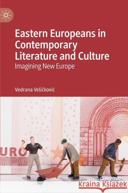 Eastern Europeans in Contemporary Literature and Culture: Imagining New Europe Veličkovic, Vedrana 9781137537911 Palgrave MacMillan - książka