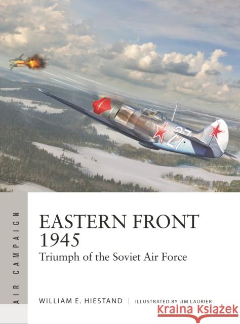 Eastern Front 1945: Triumph of the Soviet Air Force William E. Hiestand 9781472857828 Bloomsbury Publishing PLC - książka